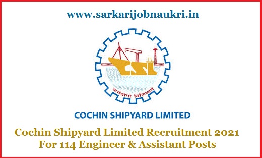 Cochin Shipyard Limited Recruitment 2021 For 114 Engineer & Assistant Posts
