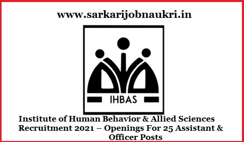 IHBAS Recruitment 2021 – Openings For 25 Assistant & Officer Posts